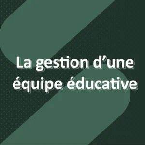 Gestion d'une équipe éducative